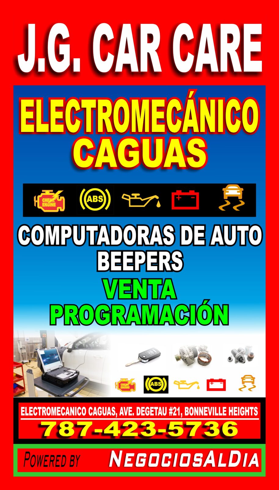 ELECTROMECANICO EN CAGUAS | J G CAR CARE

787-423-5736 / 787-469-7641.

AVE. DEGETAU #21, CALLE HORMIGUEROS, BONNEVILLE HEIGHTS, CAGUAS PR, 00725.

ELECTROMECANICA GENERAL

• REPARACION Y PROGRAMACION, COMPUTADORAS DE AUTOS

• CHECK ENGINE

• FRENOS

• TREN DELANTERO

• TUNE UP

• MANTENIMIENTO PREVENTIVO

• FUEL INJECTION