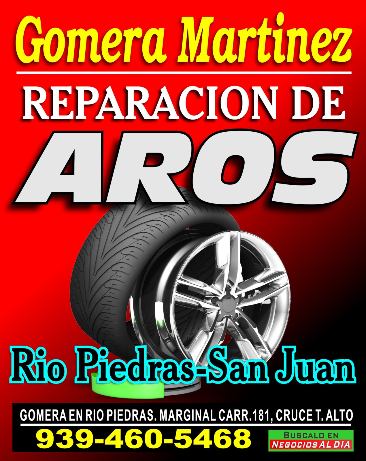 REPARACION DE AROS RIO PIEDRAS-GOMERA MARTINEZ. 939-460-5468.

MARGINAL CARR. 181. CALLE GENERAL DEL VALLE #1003, LAS DELICIAS RIO PIEDRAS. (BAJOS ELEVADO CRUCE TRUJILLO ALTO).