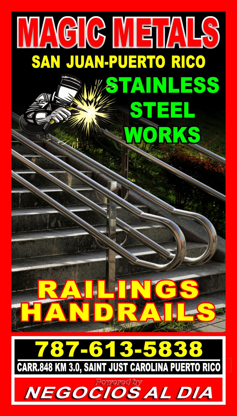 STAINLESS STEEL WORKS | MAGIC METALS
787-613-5838

CARR. 848 KM 3.0 SAINT JUST, CAROLINA PUERTO RICO, 00983.

-STAINLESS STEEL RAILINGS AND HANDRAILS
-STAINLESS STEEL GATES
-SAFETY RAILS
-GLASS STAIRS
-NON-GLASS STAIRS

Stainless Steel Railings, Handrails and Stairs, as well as Gates in the same material, are excellent options to add Security and a modern touch to any property. Safety Railings and Handrails not only serve a practical function, can also be an important an esthetic element in architectural design.